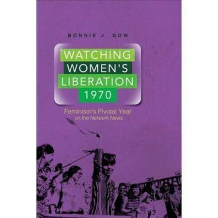 Watching Women's Liberation, 1970: Feminism's Pivotal Year on the Network News