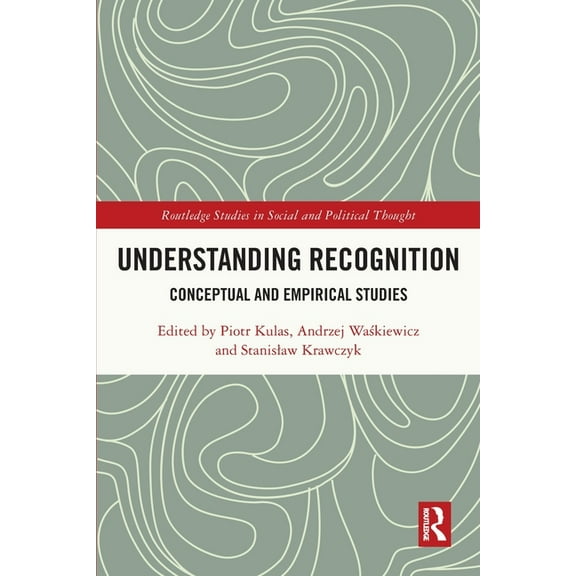 Routledge Studies in Social and Politica Understanding Recognition: Conceptual and Empirical Studies, (Paperback)