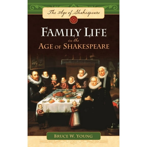 Age of Shakespeare Family Life in the Age of Shakespeare, (Hardcover)