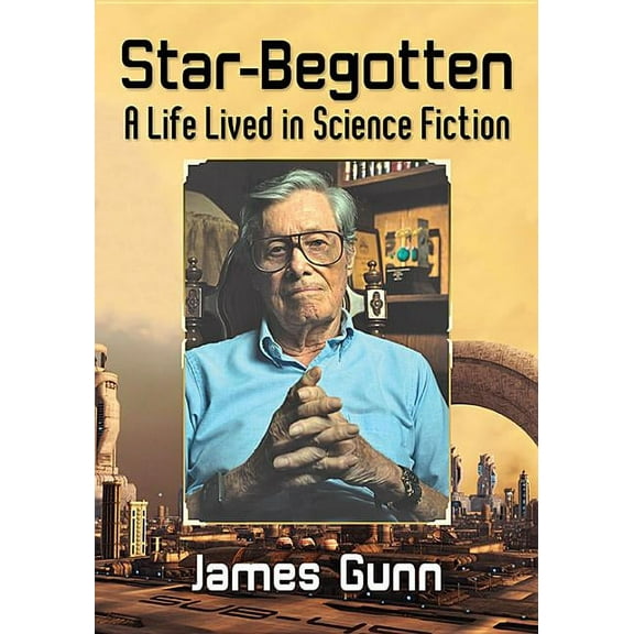 Star-Begotten: A Life Lived in Science Fiction, (Paperback)