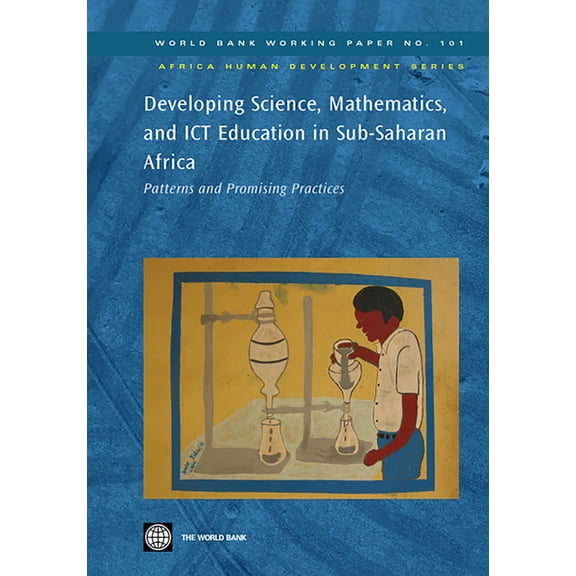 Africa Human Development Developing Science, Mathematics, and ICT Education in Sub-Saharan Africa: Patterns and Promising Practices Volume 101, (Paperback)