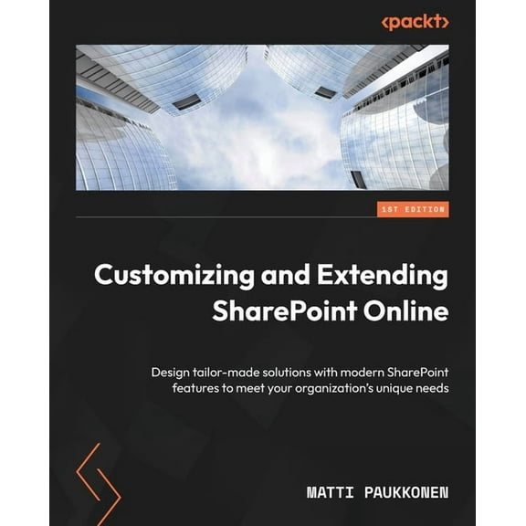 Customizing and Extending SharePoint Online: Design tailor-made solutions with modern SharePoint features to meet your organization's unique needs (Paperback)