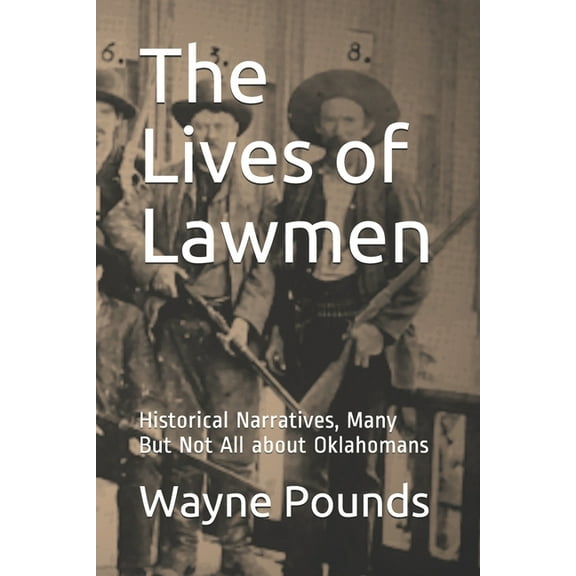 The Lives of Lawmen : Historical Narratives, Many But Not All about Oklahomans (Paperback)