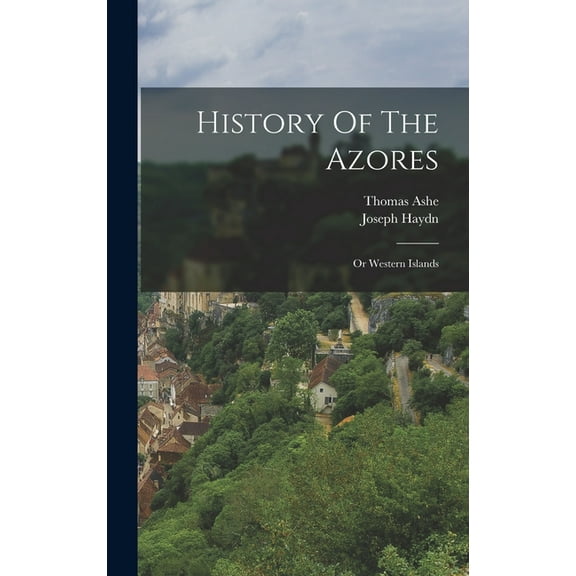 History Of The Azores: Or Western Islands, (Hardcover)