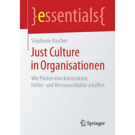 Essentials Just Culture in Organisationen: Wie Piloten Eine Konstruktive Fehler- Und Vertrauenskultur Schaffen, (Paperback)