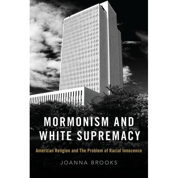 Mormonism and White Supremacy: American Religion and the Problem of Racial Innocence, (Hardcover)