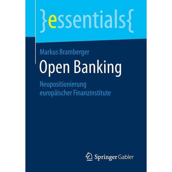 Essentials Open Banking: Neupositionierung EuropÃ¤ischer Finanzinstitute, (Paperback)