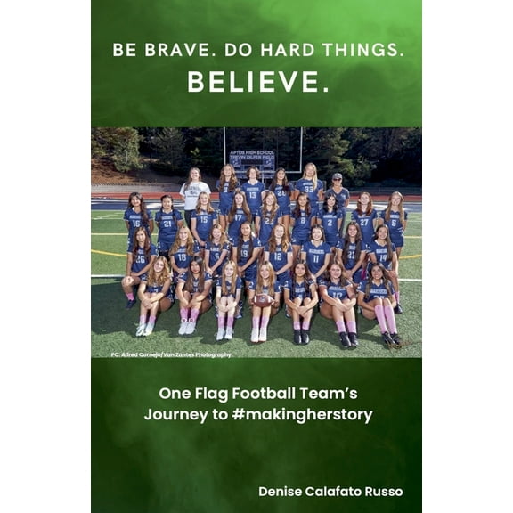 Be Brave. Do Hard Things. Believe. One Flag Football Team's Journey to #makingherstory, (Paperback)