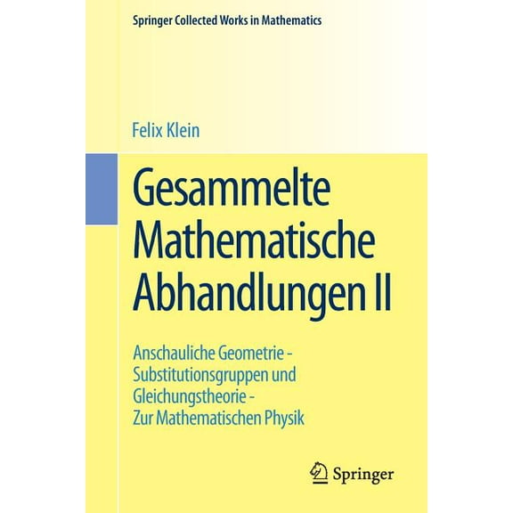 Springer Collected Works in Mathematics Gesammelte Mathematische Abhandlungen II: Zweiter Band: Anschauliche Geometrie - Substitutionsgruppen Und Gleichungstheo, (Paperback)