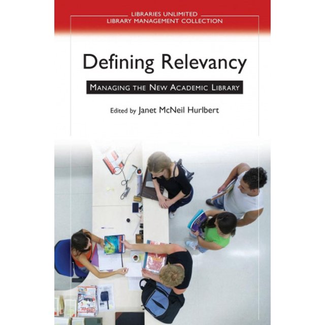 Defining Relevancy: Managing the New Academic Library (Libraries Unlimited Library Management Collection S.)