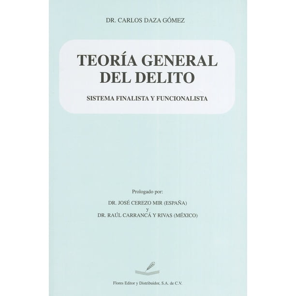 TEORIA GENERAL DEL DELITO: SISTEMA FINALISTA Y FUNCIONALISTA FLORES EDITOR Y DISTRIBUIDOR CARLOS DAZA GOMEZ