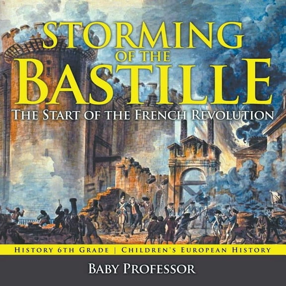 Storming of the Bastille: The Start of the French Revolution - History 6th Grade Children's European History, (Paperback)