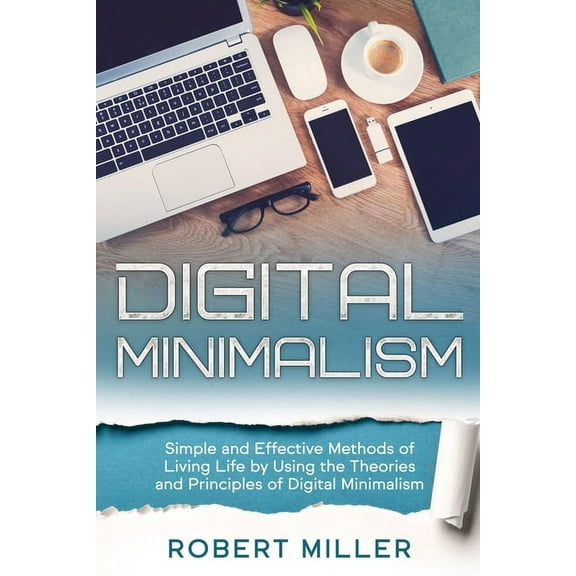 Digital Minimalism Digital Minimalism: Simple and Effective Methods of Living Life by Using the Theories and Principles of Digital Minimali, Book 3, (Paperback)