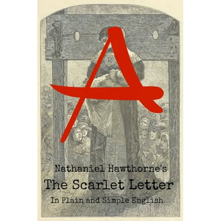 The Scarlet Letter In Plain and Simple English (Includes Study Guide, Complete Unabridged Book, Historical Context, and Character Index)(Annotated) -