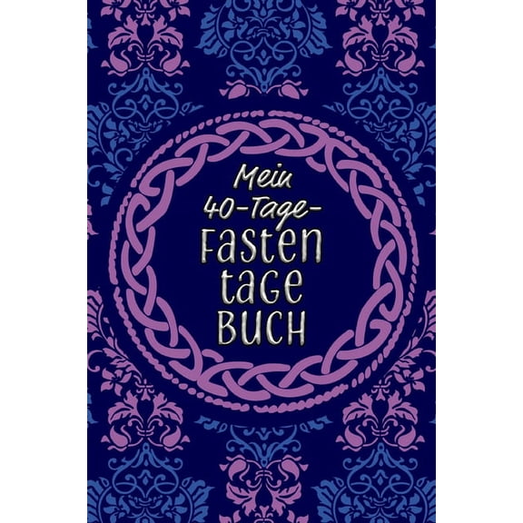 Mein 40-Tage-Fastentagebuch: Das Begleittagebuch zur Fastenzeit -- Inkl. Nährwerttabelle, Wochenüberblicke, vielen Tipps und Motivation - A5 - Softcover (Paperback)