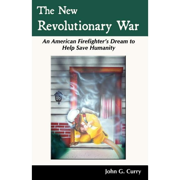 The New Revolutionary War: An American Firefighter's Dream to Help Save Humanity, (Paperback)