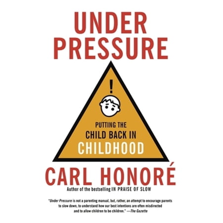 Pre-Owned Under Pressure: Putting the Child Back in Childhood (Paperback) by Carl Honore