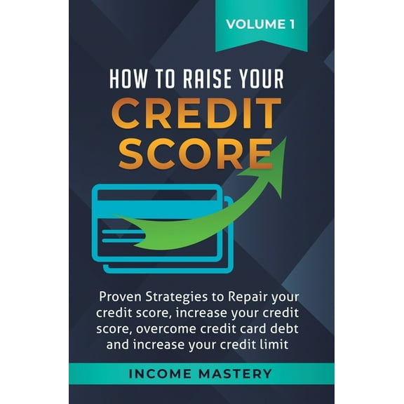 How to Raise Your Credit Score: Proven Strategies to Repair Your Credit Score, Increase Your Credit Score, Overcome Cred, (Hardcover)