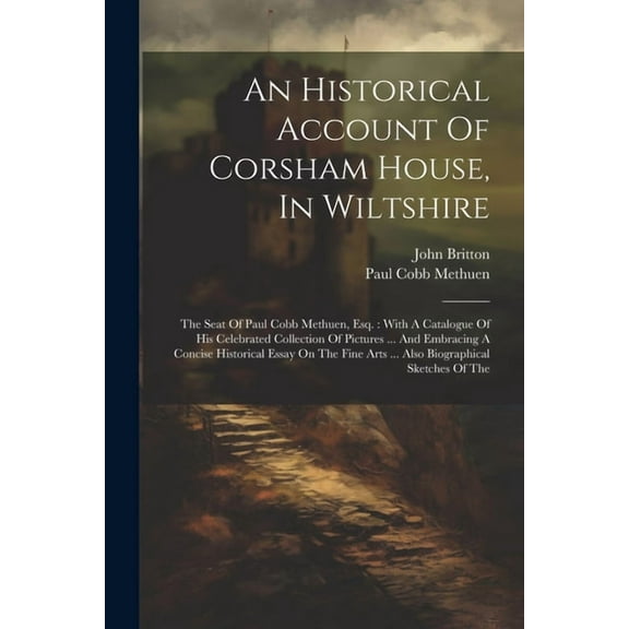 An Historical Account Of Corsham House, In Wiltshire (Paperback)