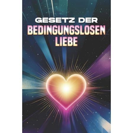 Gesetze Des Universums Gesetz der bedingungslosen Liebe: Die Gesetze des Universums (Paperback)