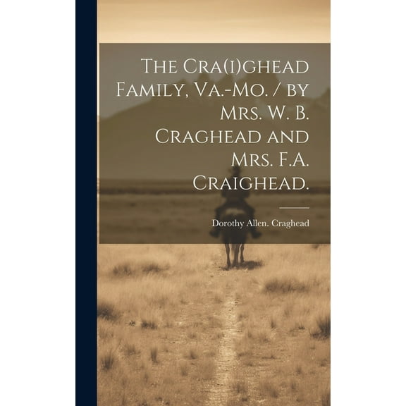 The Cra(i)ghead Family, Va.-Mo. / by Mrs. W. B. Craghead and Mrs. F.A. Craighead., (Hardcover)