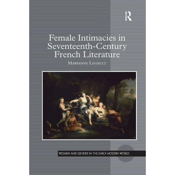 Female Intimacies in Seventeenth-Century French Literature, (Paperback)