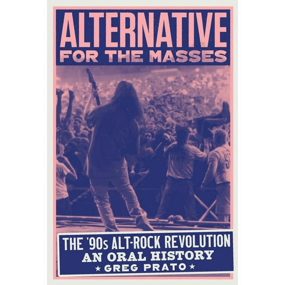 Alternative for the Masses: The '90s Alt-Rock Revolution - An Oral History, (Hardcover)