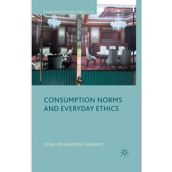 Consumption and Public Life Consumption Norms and Everyday Ethics, (Paperback)