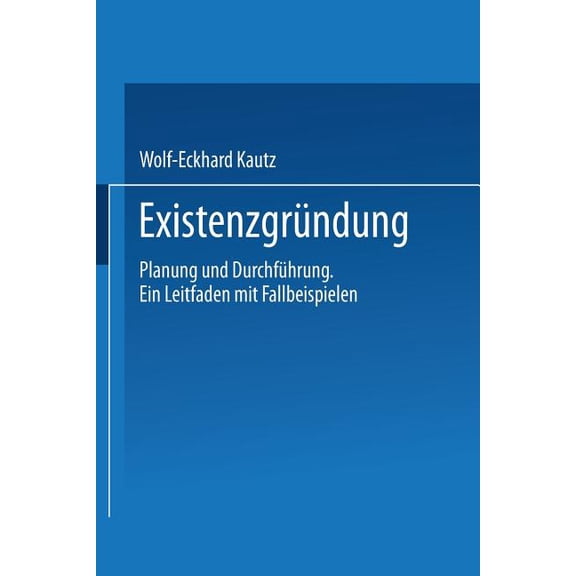 Existenzgründung: Planung Und Durchführung. Ein Leitfaden Mit Fallbeispielen, (Paperback)