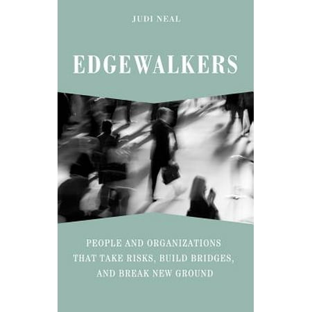 Edgewalkers : People and Organizations That Take Risks, Build Bridges, and Break New (Best Way To Build A Bridge)