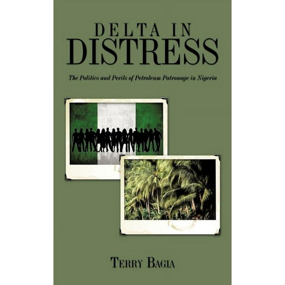 Delta in Distress : The Politics and Perils of Petroleum Patronage in Nigeria