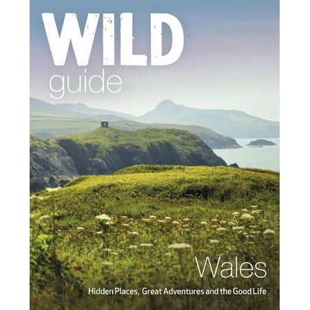 Wild Guides Wild Guide Wales: Hidden Places Great Adventures & the Good Life (Paperback)