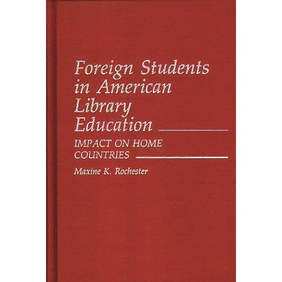 Contributions in Librarianship and Infor Foreign Students in American Library Education: Impact on Home Countries, (Hardcover)