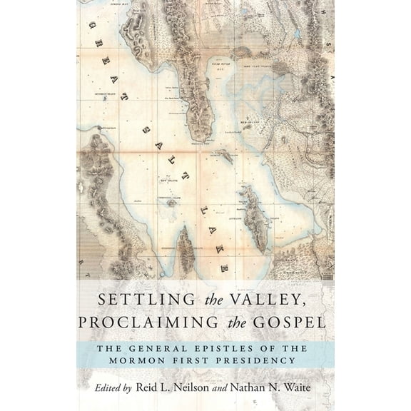 Settling the Valley, Proclaiming the Gospel: The General Epistles of the Mormon First Presidency, (Hardcover)