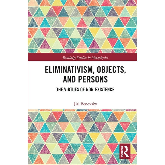 Routledge Studies in Metaphysics Eliminativism, Objects, and Persons: The Virtues of Non-Existence, (Paperback)