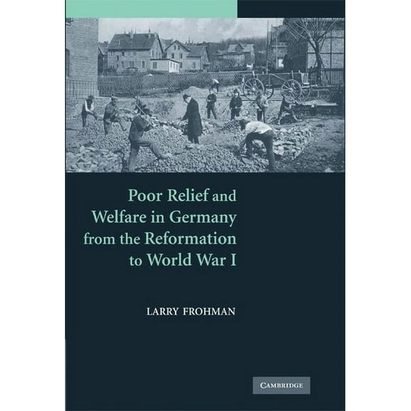 Poor Relief and Welfare in Germany from the Reformation to World War I, (Hardcover)