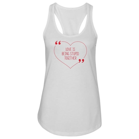 Love Is Being Stupid Together. Tank Women -Image by Shutterstock, Female XX-Large