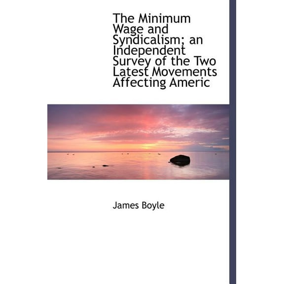 The Minimum Wage and Syndicalism; An Independent Survey of the Two Latest Movements Affecting Americ (Hardcover)