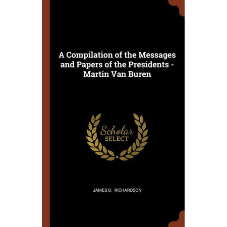 A Compilation of the Messages and Papers of the Presidents - Martin Van Buren