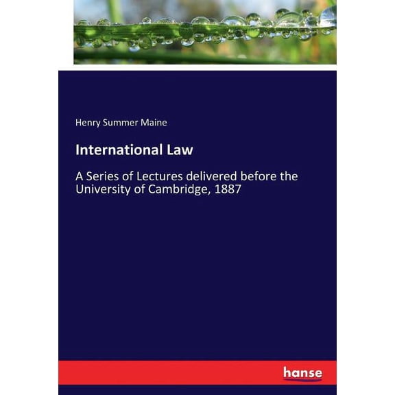 International Law: A Series of Lectures delivered before the University of Cambridge, 1887, (Paperback)