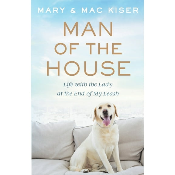 Man of the House: Life with the Lady at the End of My Leash, (Paperback)