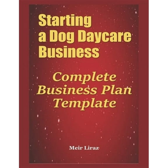 Starting a Dog Daycare Business: Complete Business Plan Template (Paperback)