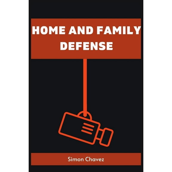 Home and Family Defense: Safeguarding Your Loved Ones and Property (2023 Guide for Beginners), (Paperback)