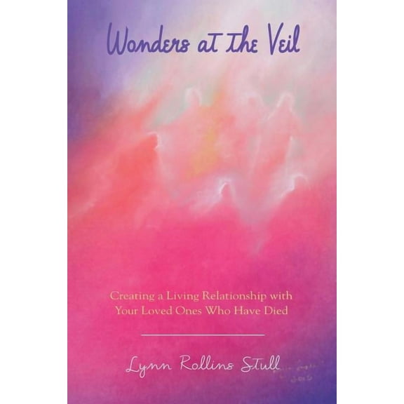 Wonders at the Veil: Creating a Living Relationship with Your Loved Ones Who Have Died, (Paperback)