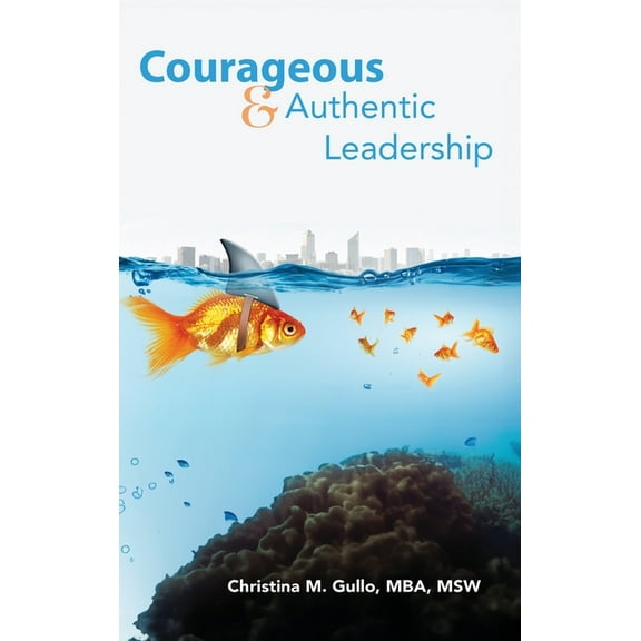 Courageous & Authentic Leadership, (Hardcover)