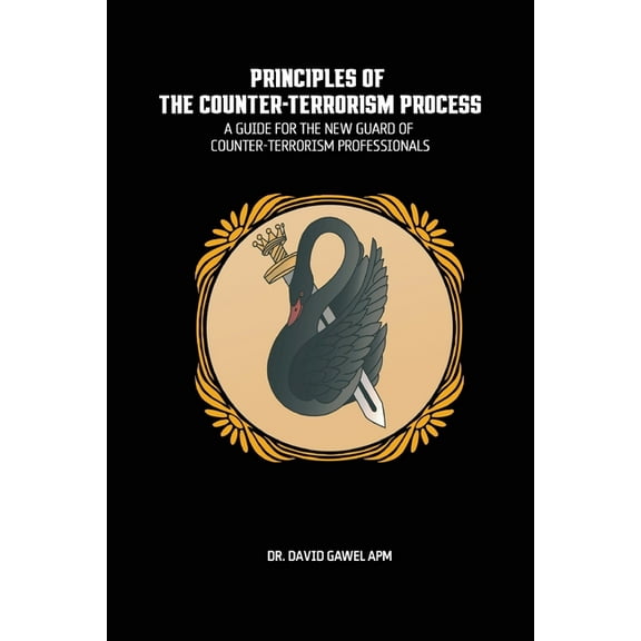 The Principles of The Counter Terrorism Process: A Guide for the New Guard of Counter-Terrorism Professionals, (Paperback)