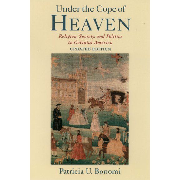 Under the Cope of Heaven: Religion, Society, and Politics in Colonial America, (Paperback)