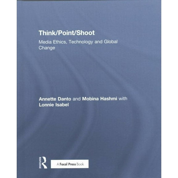 Think/Point/Shoot: Media Ethics, Technology and Global Change (Hardcover)