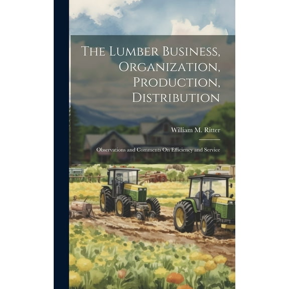 The Lumber Business, Organization, Production, Distribution (Hardcover)