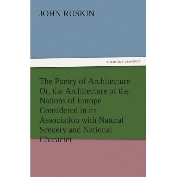 The Poetry of Architecture Or, the Architecture of the Nations of Europe Considered in Its Association with Natural Scen, (Paperback)